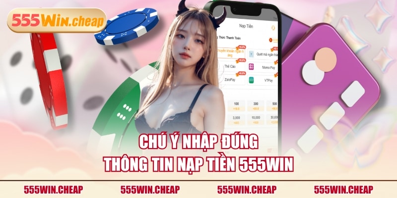 Chú ý nhập đúng thông tin nạp tiền 555WIN