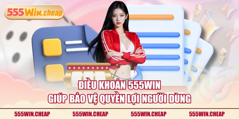 Điều khoản 555WIN giúp bảo vệ quyền lợi người dùng