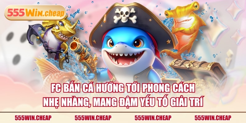 FC Bắn Cá hướng tới phong cách nhẹ nhàng, mang đậm yếu tố giải trí