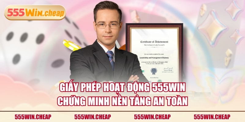 Giấy phép hoạt động 555WIN chứng minh nền tảng an toàn
