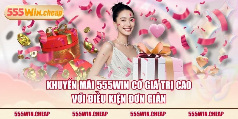 Khuyến mãi 555WIN có giá trị cao với điều kiện đơn giản