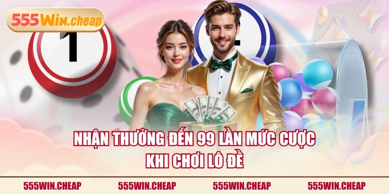 Nhận thưởng đến 99 lần mức cược khi chơi lô đề